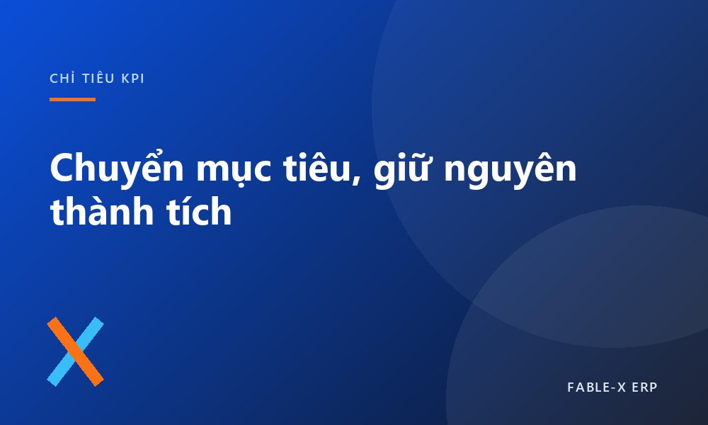 Bàn giao chỉ tiêu KPI giữa năm mà không làm méo thành tích của ai
